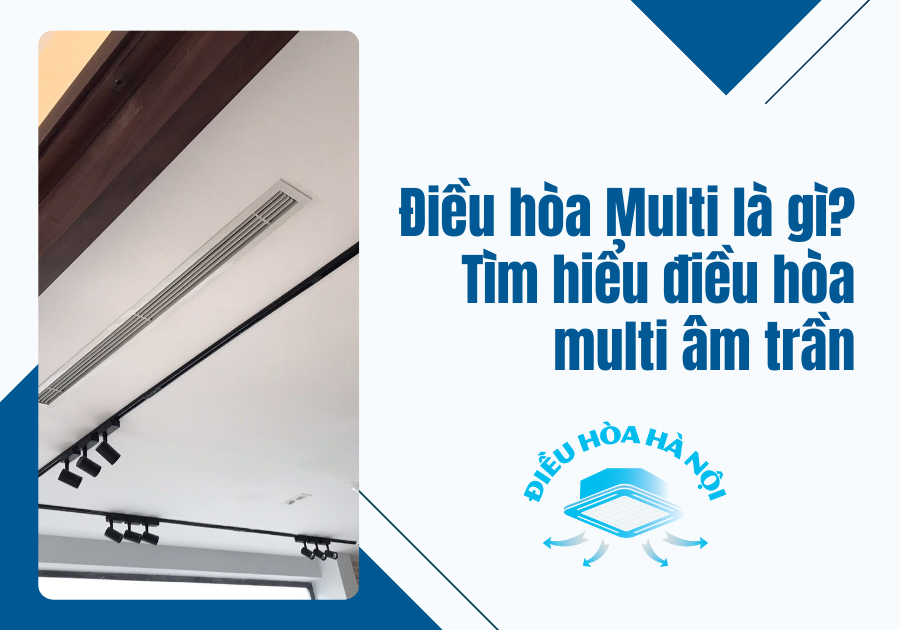 Điều hòa Multi là gì? Tìm hiểu điều hòa multi âm trần